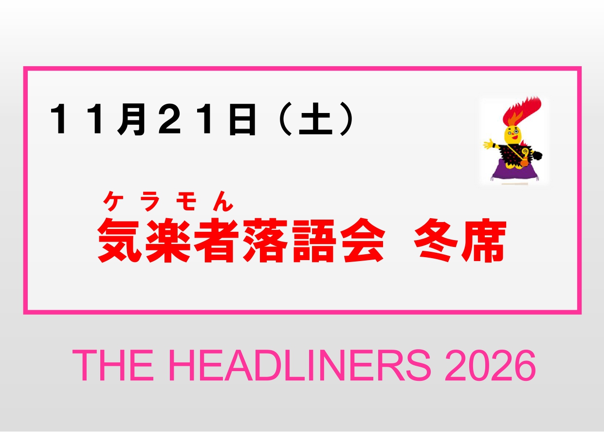 11／21（土）【気楽者（ケラモん）落語会 冬席】企画展「THE HEADLINERS 2026」